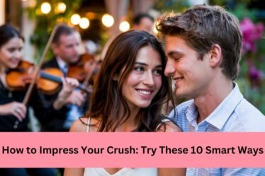 How to impress your crush